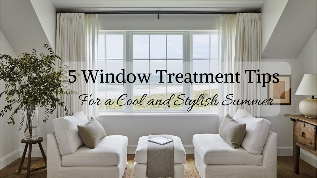 5 window treatment tips for a cool and stylish summer